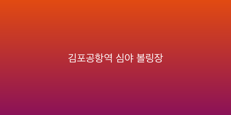 김포공항역 심야 볼링장